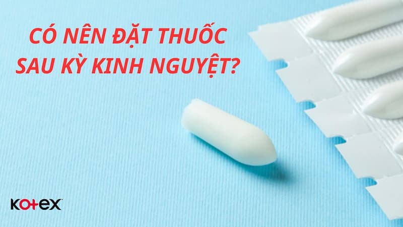 4. Hướng Dẫn Sử Dụng Thuốc Đặt Phụ Khoa Sau Kỳ Kinh