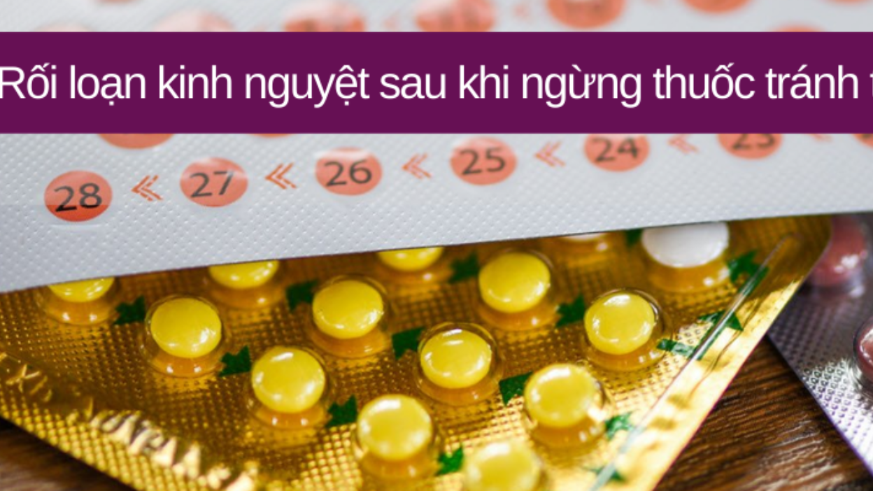 Rối loạn kinh nguyệt sau khi ngừng thuốc tránh thai