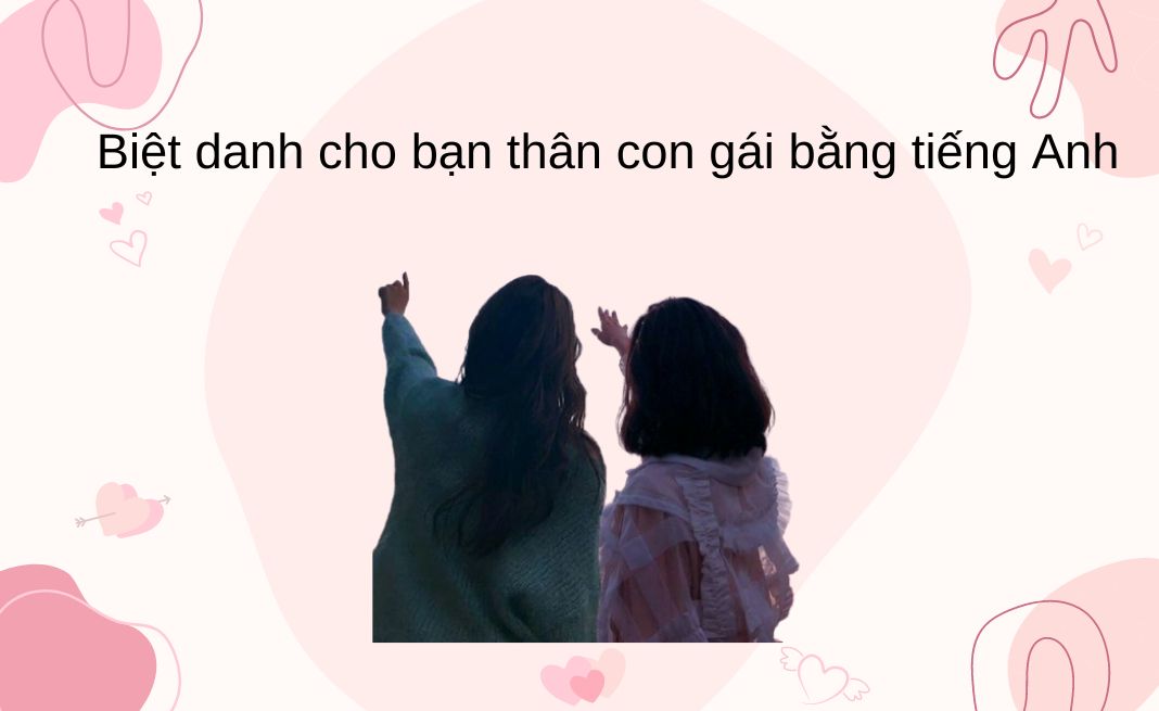 Biệt danh cho bạn thân con gái bằng tiếng Anh