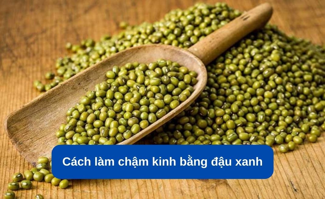 Cách làm chậm kinh nguyệt cấp tốc bằng đậu xanh đơn giản