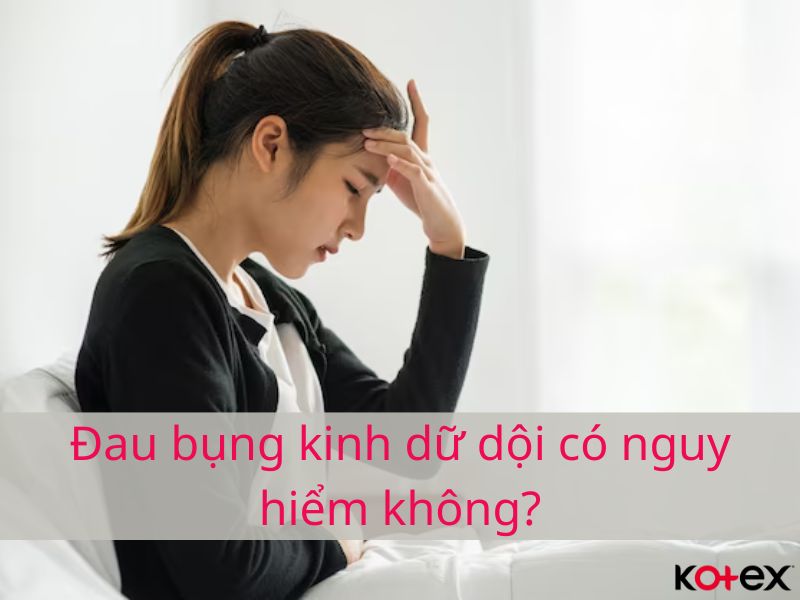 Đau bụng kinh dữ dội có nguy hiểm không?