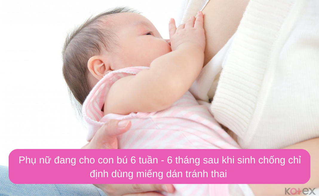 Phụ nữ đang cho con bú 6 tuần - 6 tháng sau khi sinh chống chỉ định dùng miếng dán tránh thai